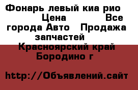 Фонарь левый киа рио(kia rio) › Цена ­ 5 000 - Все города Авто » Продажа запчастей   . Красноярский край,Бородино г.